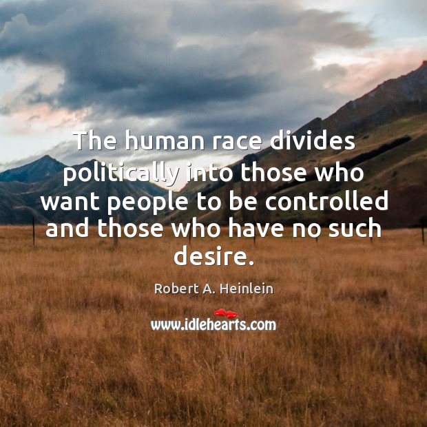 The human race divides politically into those who want people to be Robert A. Heinlein Picture Quote