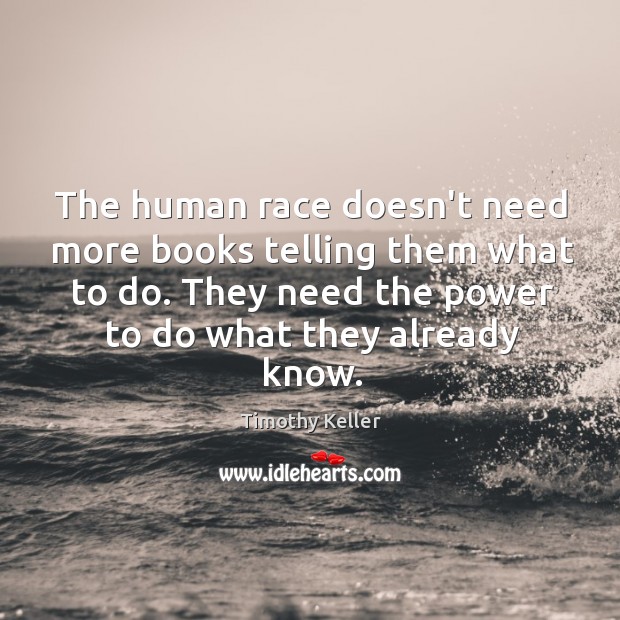 The human race doesn’t need more books telling them what to do. Timothy Keller Picture Quote