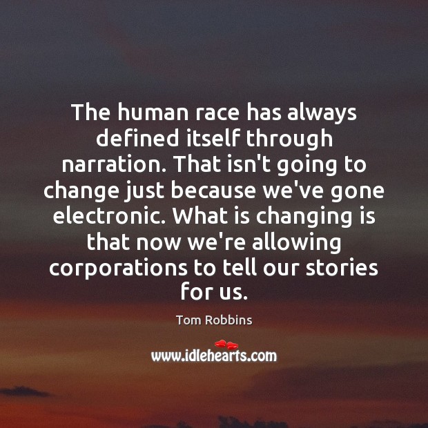 The human race has always defined itself through narration. That isn’t going Tom Robbins Picture Quote