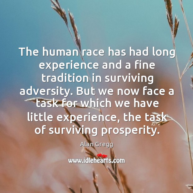 The human race has had long experience and a fine tradition in surviving adversity. Image