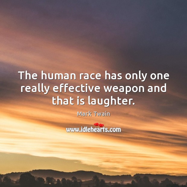 The human race has only one really effective weapon and that is laughter. Mark Twain Picture Quote