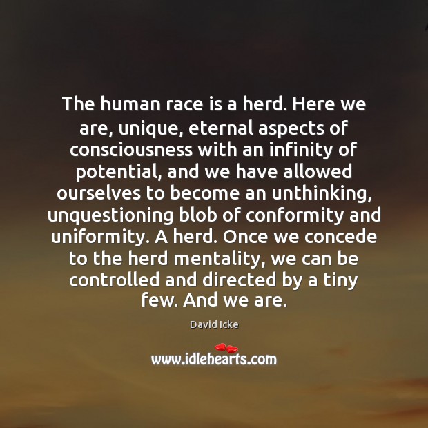 The human race is a herd. Here we are, unique, eternal aspects David Icke Picture Quote