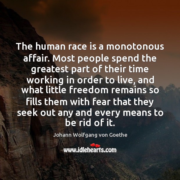 The human race is a monotonous affair. Most people spend the greatest Johann Wolfgang von Goethe Picture Quote