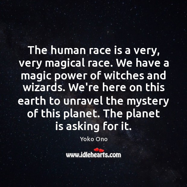 The human race is a very, very magical race. We have a Yoko Ono Picture Quote