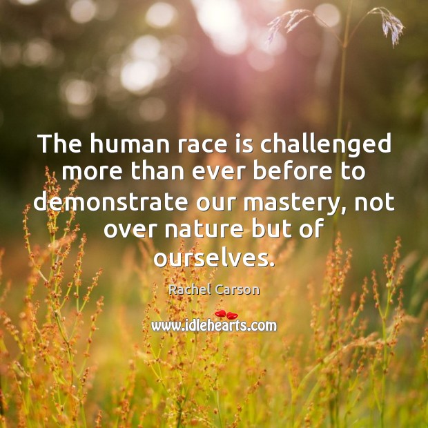 The human race is challenged more than ever before to demonstrate our Rachel Carson Picture Quote