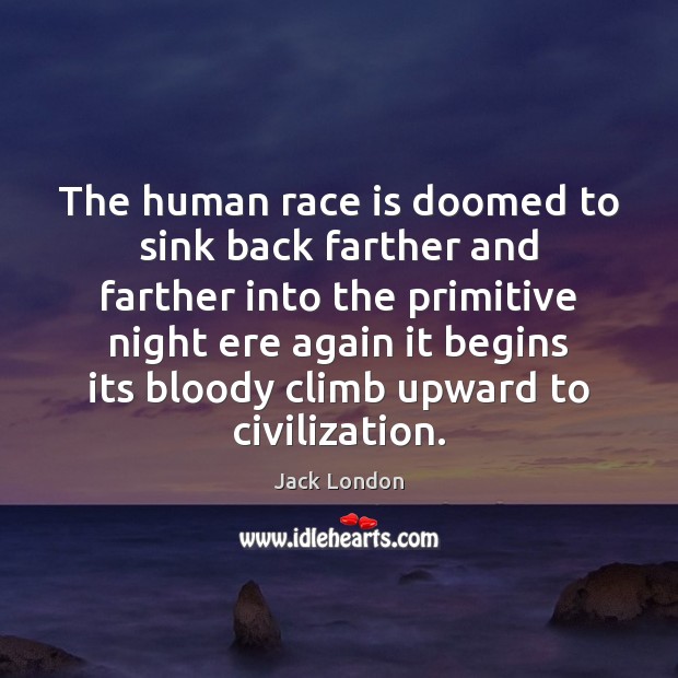 The human race is doomed to sink back farther and farther into Jack London Picture Quote