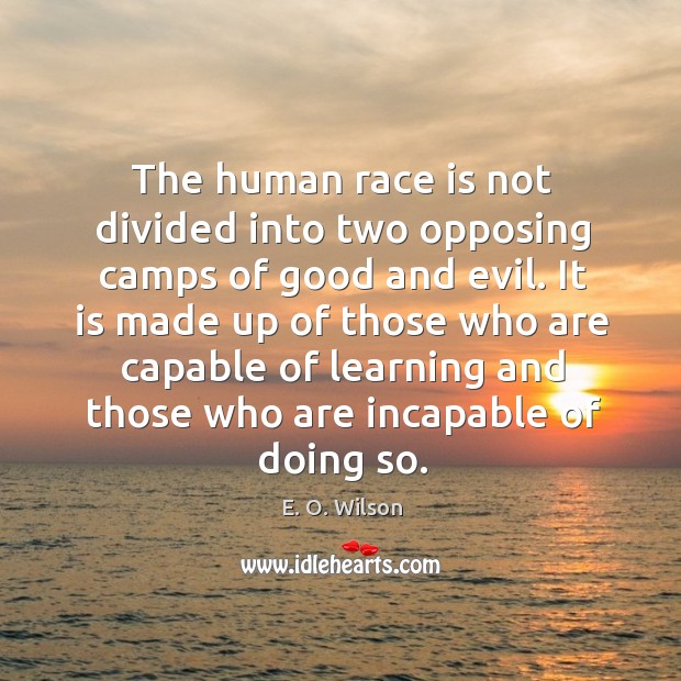 The human race is not divided into two opposing camps of good E. O. Wilson Picture Quote