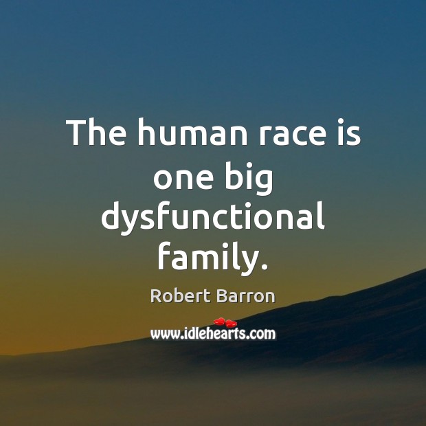 The human race is one big dysfunctional family. Robert Barron Picture Quote
