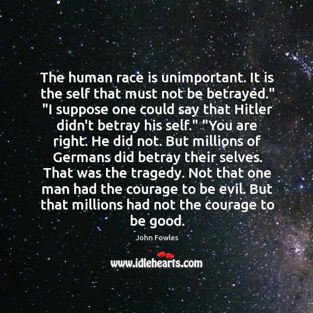 The human race is unimportant. It is the self that must not John Fowles Picture Quote