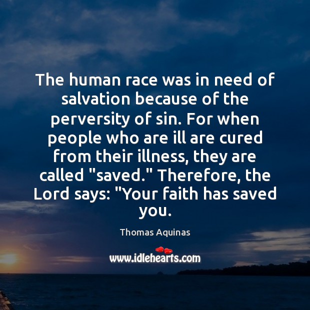 The human race was in need of salvation because of the perversity Thomas Aquinas Picture Quote