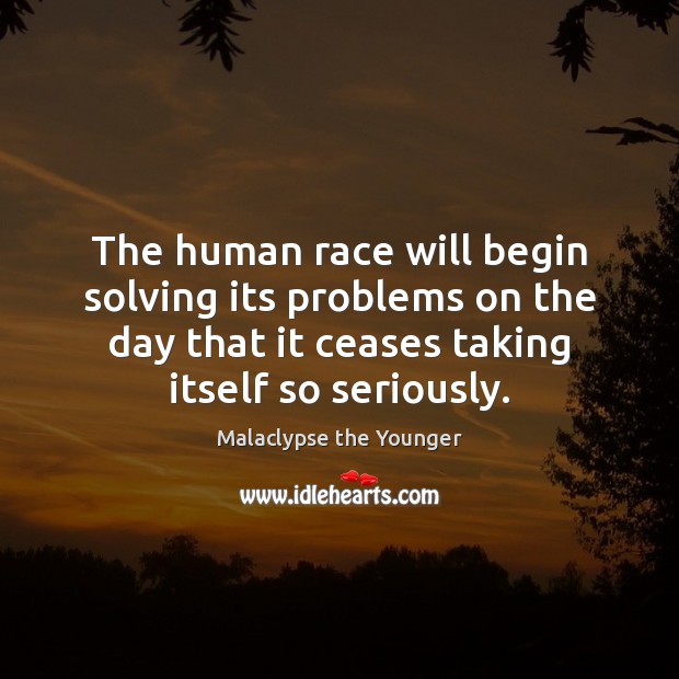 The human race will begin solving its problems on the day that Image