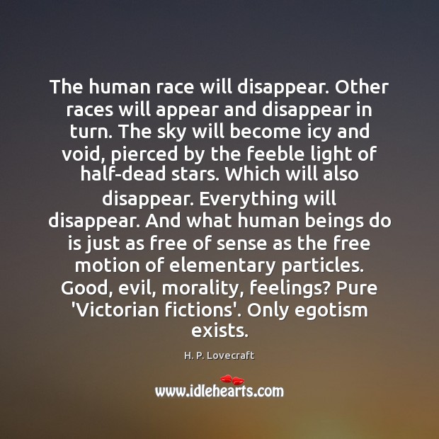 The human race will disappear. Other races will appear and disappear in Image