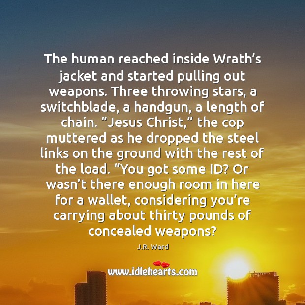 The human reached inside Wrath’s jacket and started pulling out weapons. J.R. Ward Picture Quote