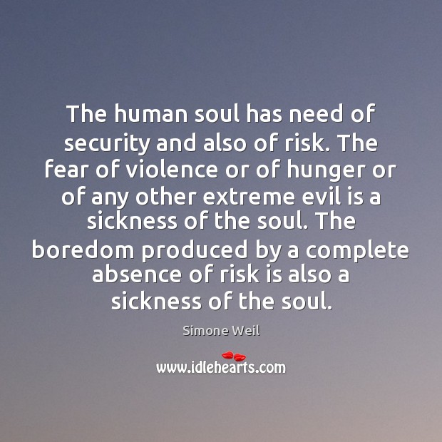 The human soul has need of security and also of risk. The Simone Weil Picture Quote