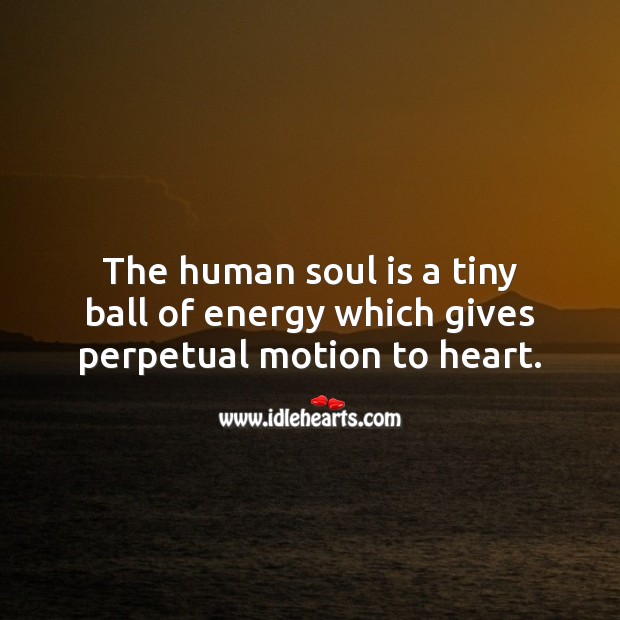 The human soul is a tiny ball of energy which gives perpetual motion to heart. Soul Quotes Image