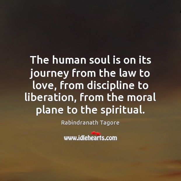 The human soul is on its journey from the law to love, Rabindranath Tagore Picture Quote
