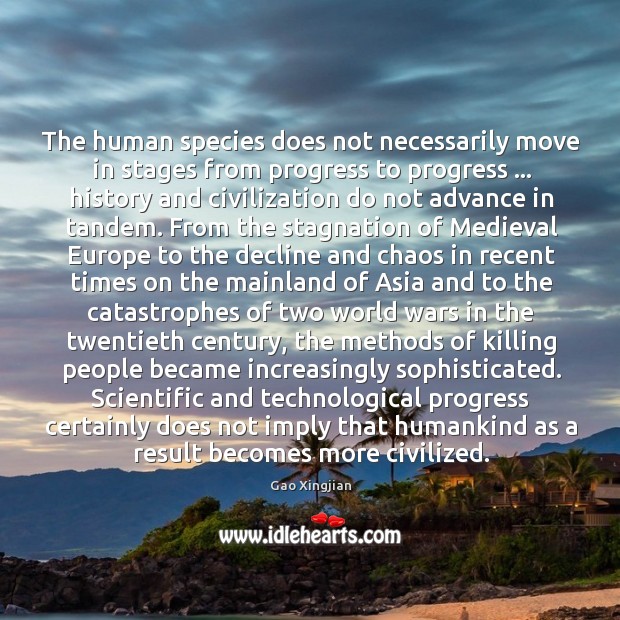 The human species does not necessarily move in stages from progress to Gao Xingjian Picture Quote