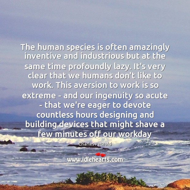 The human species is often amazingly inventive and industrious but at the Charles Petzold Picture Quote