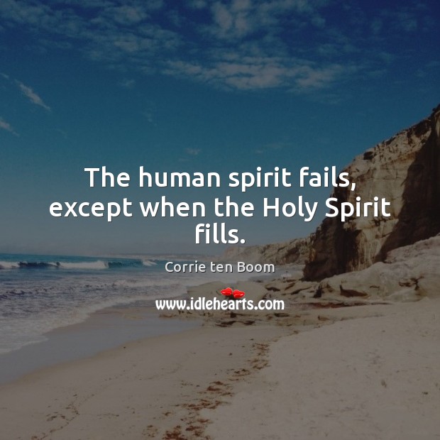 The human spirit fails, except when the Holy Spirit fills. Corrie ten Boom Picture Quote