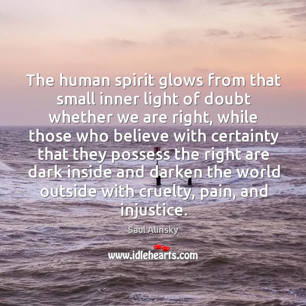 The human spirit glows from that small inner light of doubt whether Saul Alinsky Picture Quote