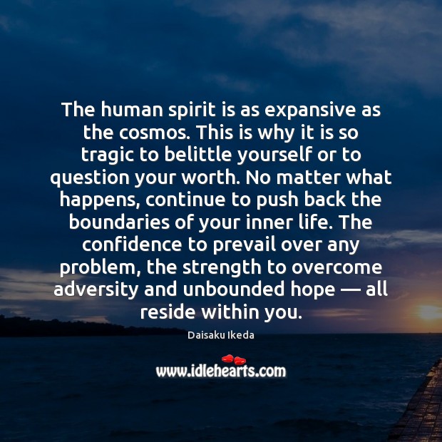The human spirit is as expansive as the cosmos. This is why Daisaku Ikeda Picture Quote