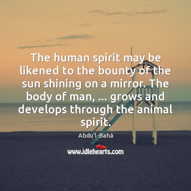 The human spirit may be likened to the bounty of the sun Abdu’l-Bahá Picture Quote