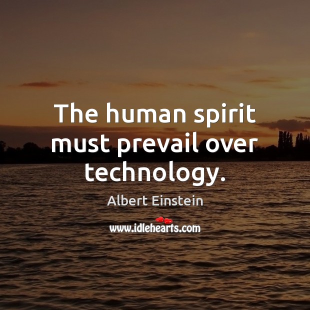 The human spirit must prevail over technology. Albert Einstein Picture Quote