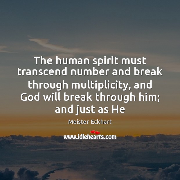 The human spirit must transcend number and break through multiplicity, and God Meister Eckhart Picture Quote