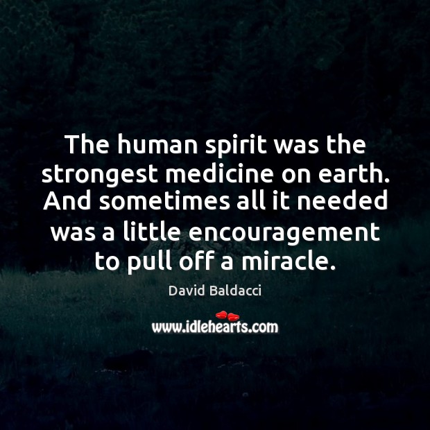 The human spirit was the strongest medicine on earth. And sometimes all David Baldacci Picture Quote