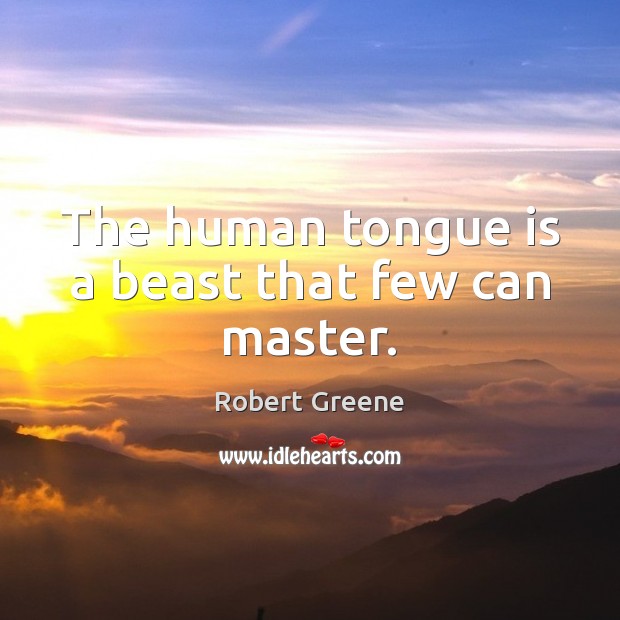 The human tongue is a beast that few can master. Robert Greene Picture Quote