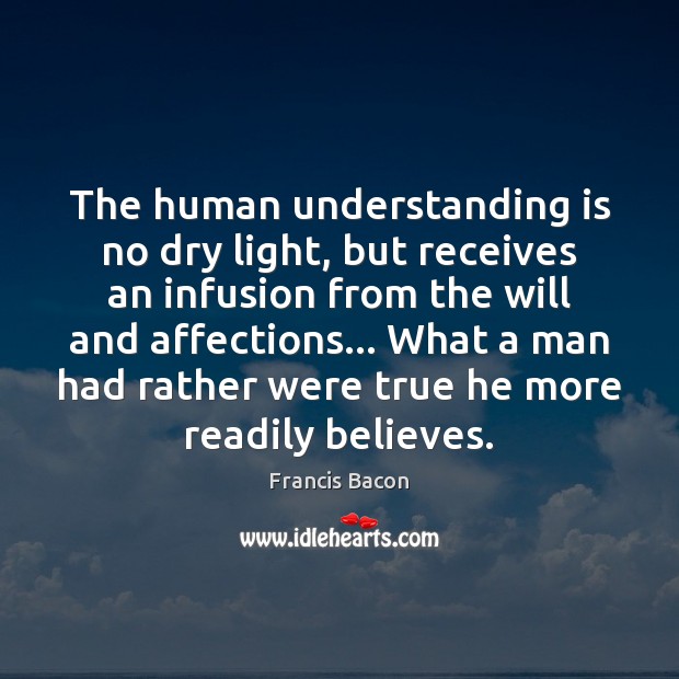 The human understanding is no dry light, but receives an infusion from Understanding Quotes Image