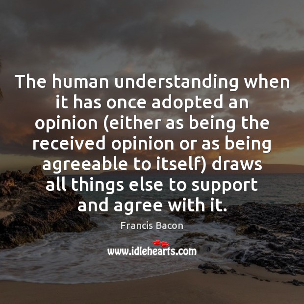 The human understanding when it has once adopted an opinion (either as Image