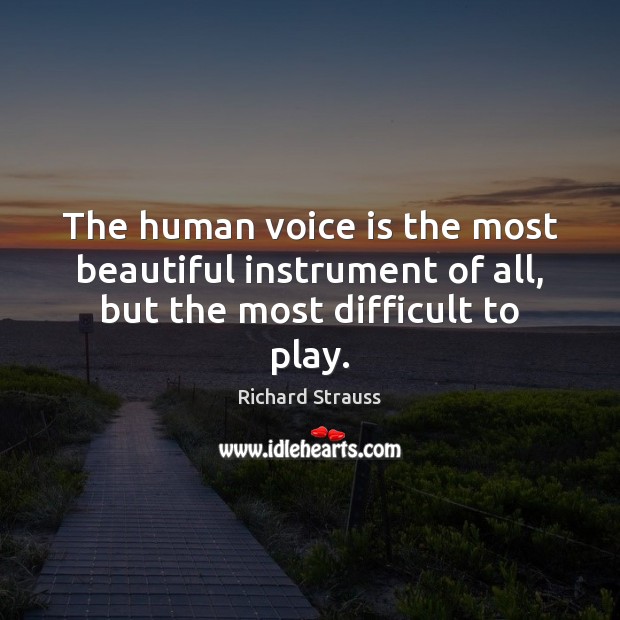 The human voice is the most beautiful instrument of all, but the most difficult to play. Richard Strauss Picture Quote