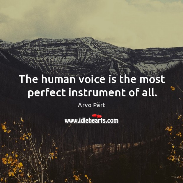 The human voice is the most perfect instrument of all. Image