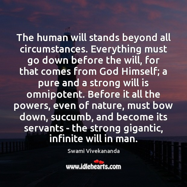 The human will stands beyond all circumstances. Everything must go down before Swami Vivekananda Picture Quote