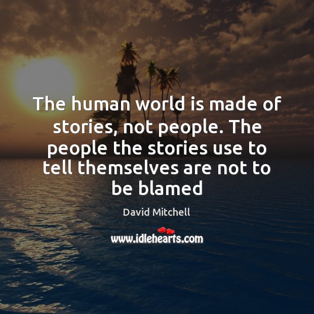 The human world is made of stories, not people. The people the David Mitchell Picture Quote