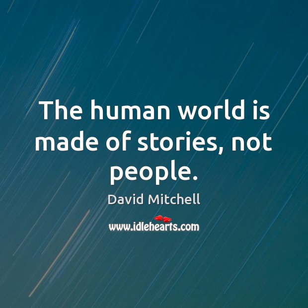 The human world is made of stories, not people. David Mitchell Picture Quote