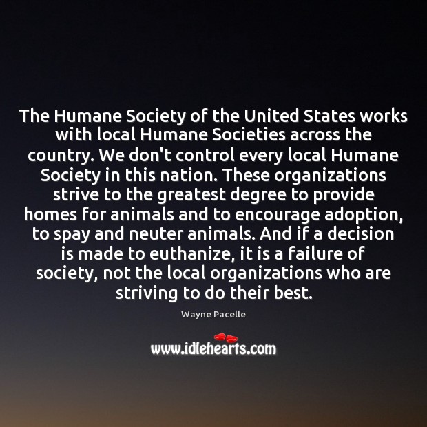 The Humane Society of the United States works with local Humane Societies Wayne Pacelle Picture Quote