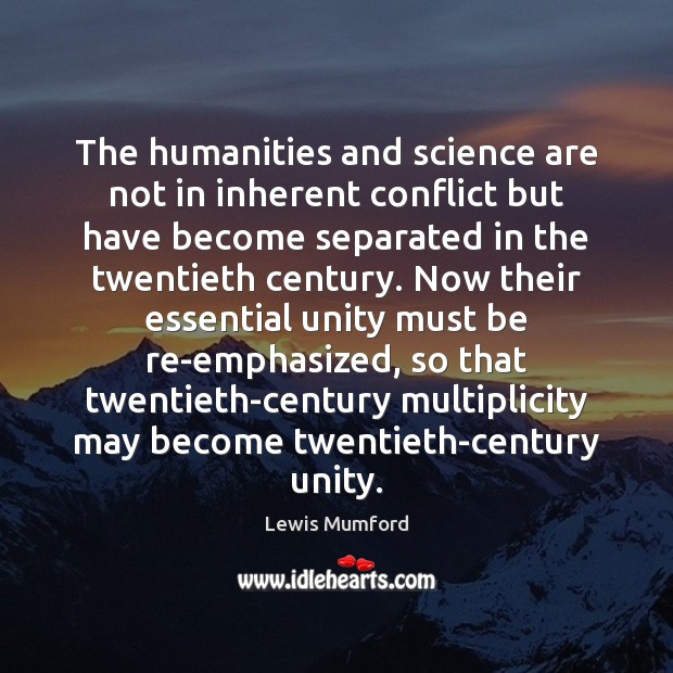 The humanities and science are not in inherent conflict but have become 