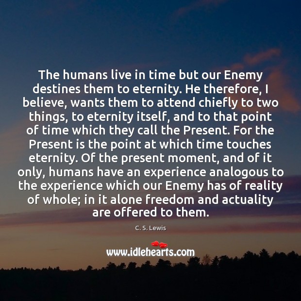 The humans live in time but our Enemy destines them to eternity. Reality Quotes Image