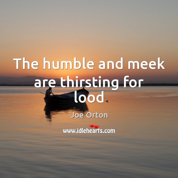 The humble and meek are thirsting for lood Image