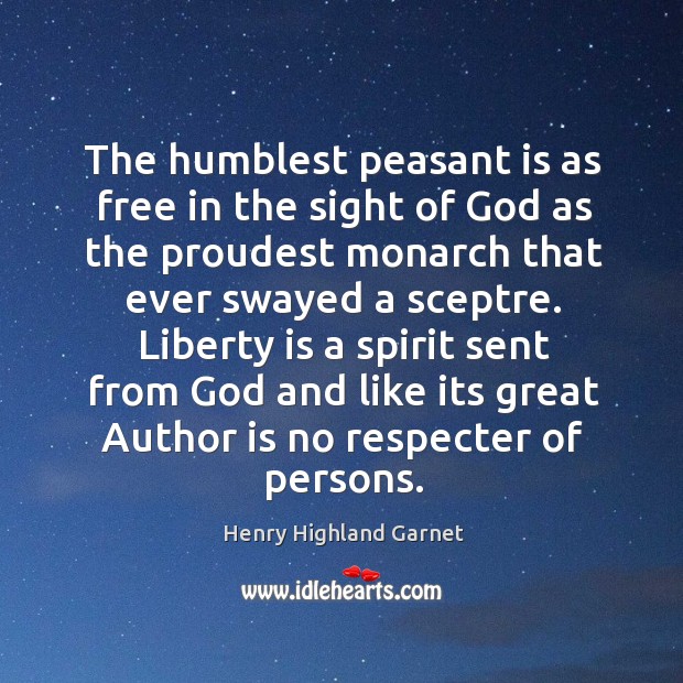 The humblest peasant is as free in the sight of God as Henry Highland Garnet Picture Quote