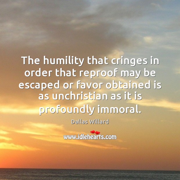 The humility that cringes in order that reproof may be escaped or Dallas Willard Picture Quote