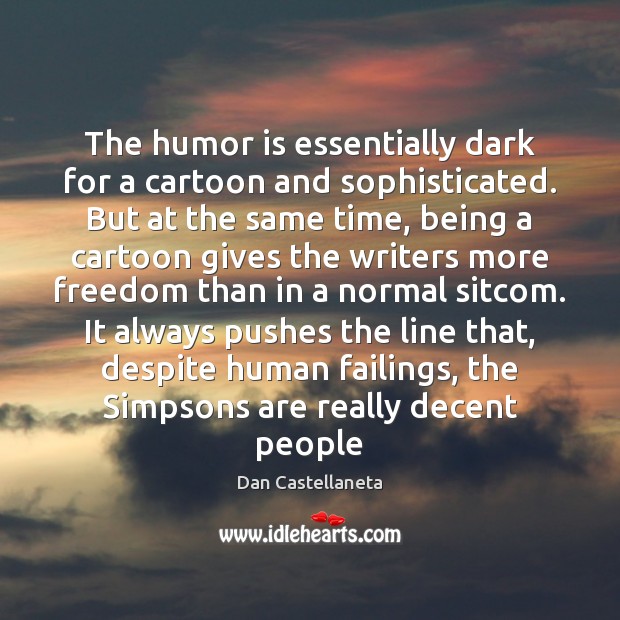 The humor is essentially dark for a cartoon and sophisticated. But at Dan Castellaneta Picture Quote