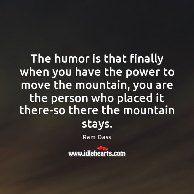 The humor is that finally when you have the power to move Humor Quotes Image