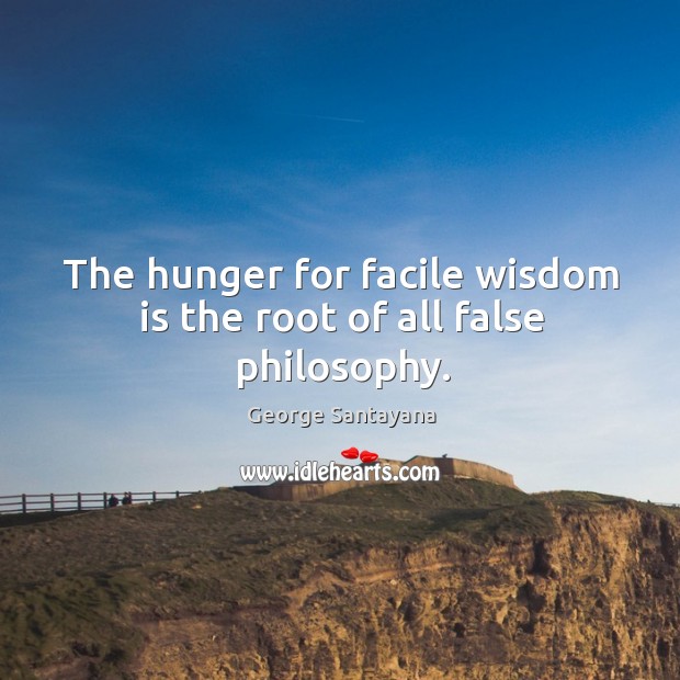 The hunger for facile wisdom is the root of all false philosophy. Wisdom Quotes Image