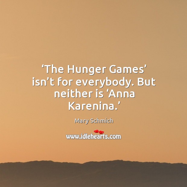 The hunger games isn’t for everybody. But neither is anna karenina. Image