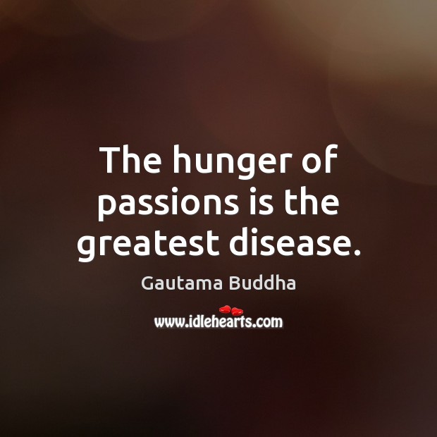 The hunger of passions is the greatest disease. Gautama Buddha Picture Quote