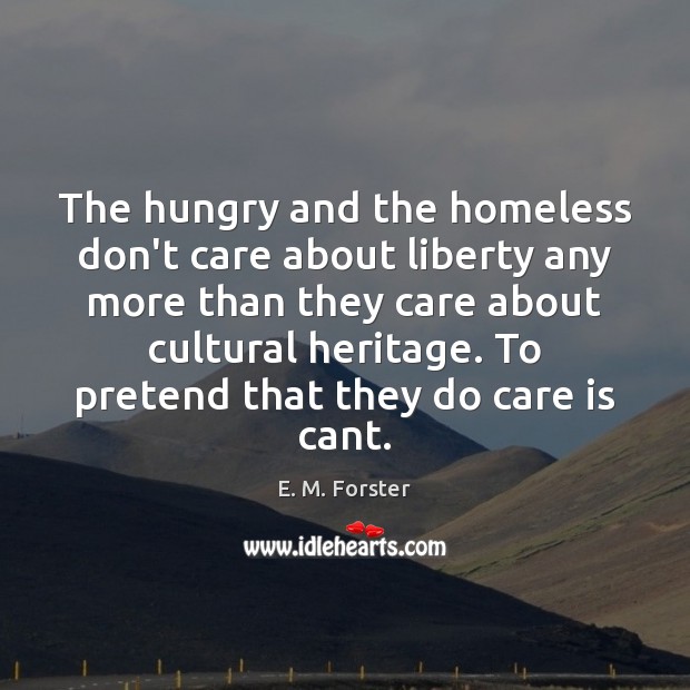 The hungry and the homeless don’t care about liberty any more than Care Quotes Image
