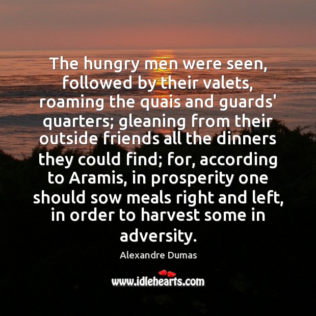 The hungry men were seen, followed by their valets, roaming the quais Alexandre Dumas Picture Quote